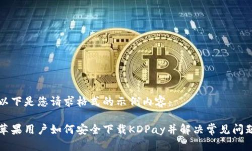 以下是您请求格式的示例内容：

苹果用户如何安全下载KDPay并解决常见问题