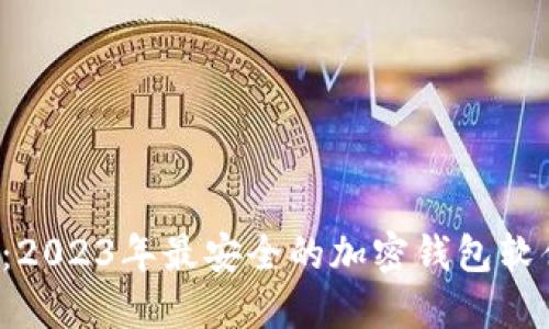  揭秘：2023年最安全的加密钱包软件推荐