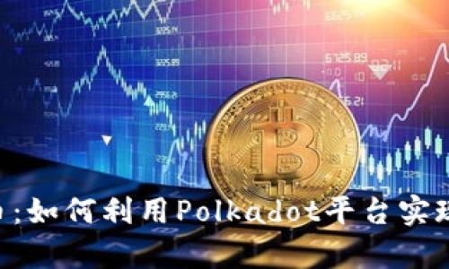 深入解析DOT币：如何利用Polkadot平台实现跨链互操作性