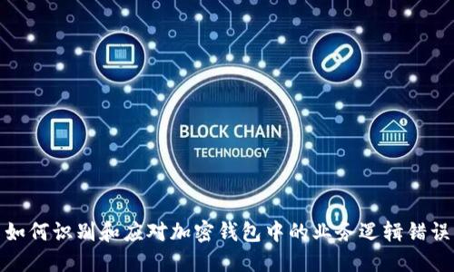 如何识别和应对加密钱包中的业务逻辑错误